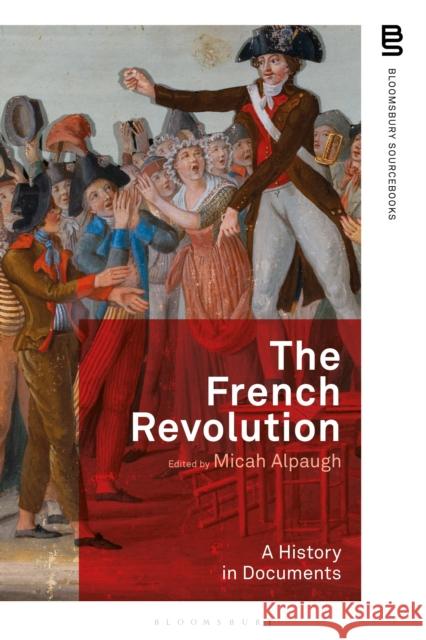 The French Revolution: A History in Documents Dr Micah Alpaugh (University of Central Missouri, USA) 9781350065291 Bloomsbury Publishing PLC - książka