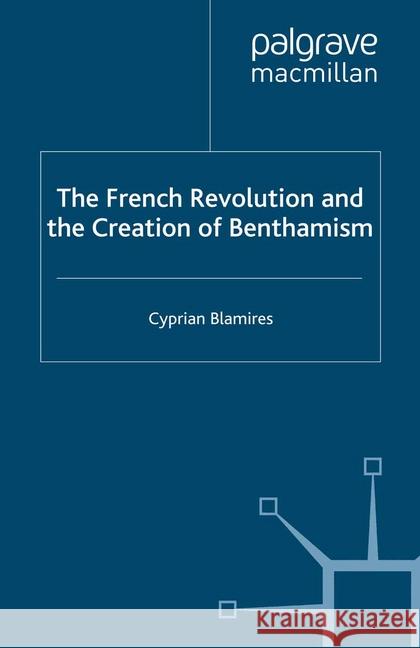 The French Revolution and the Creation of Benthamism C. Blamires   9781349363810 Palgrave Macmillan - książka