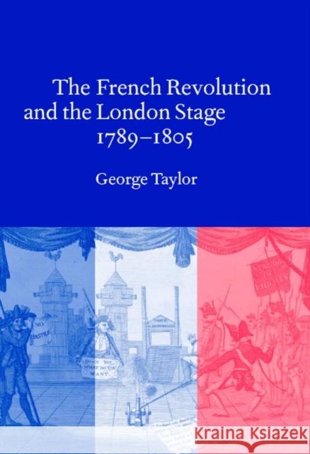 The French Revolution and the London Stage, 1789-1805 George Taylor 9780521630528 CAMBRIDGE UNIVERSITY PRESS - książka