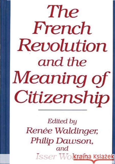 The French Revolution and the Meaning of Citizenship Renee Waldinger Philip Dawson Isser Woloch 9780313288296 Greenwood Press - książka