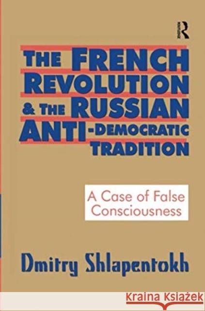 The French Revolution and the Russian Anti-Democratic Tradition: A Case of False Consciousness Dmitry Shlapentokh 9781138515918 Routledge - książka