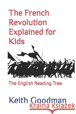 The French Revolution Explained for Kids: The English Reading Tree Keith Goodman 9781729237823 Independently Published - książka