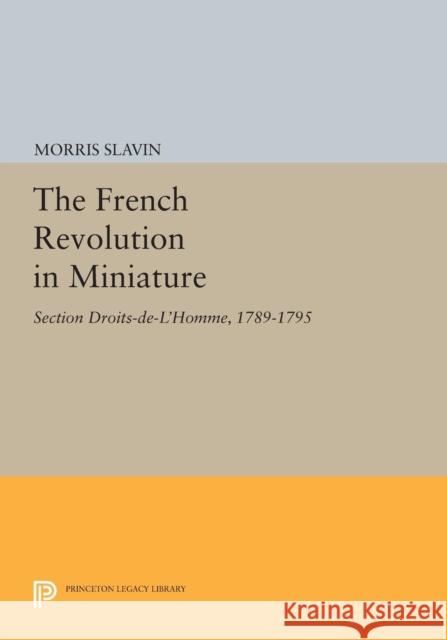 The French Revolution in Miniature: Section Droits-De-l'Homme, 1789-1795 Slavin, M 9780691612850 John Wiley & Sons - książka