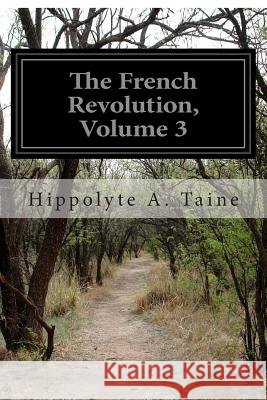 The French Revolution, Volume 3: The Origins of Contemporary France Volume 4 Hippolyte a. Taine 9781499595925 Createspace - książka
