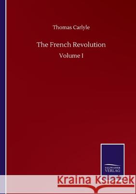 The French Revolution: Volume I Thomas Carlyle 9783752508208 Salzwasser-Verlag Gmbh - książka