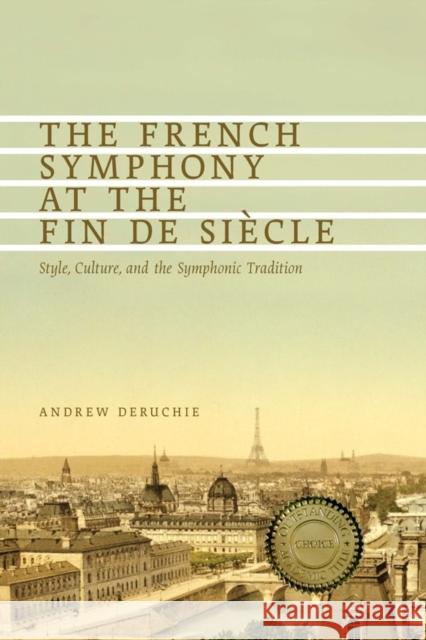 The French Symphony at the Fin de Siècle: Style, Culture, and the Symphonic Tradition Deruchie, Andrew 9781580463829  - książka