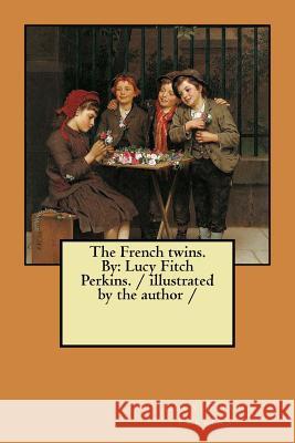 The French twins. By: Lucy Fitch Perkins. / illustrated by the author / Perkins, Lucy Fitch 9781984249746 Createspace Independent Publishing Platform - książka