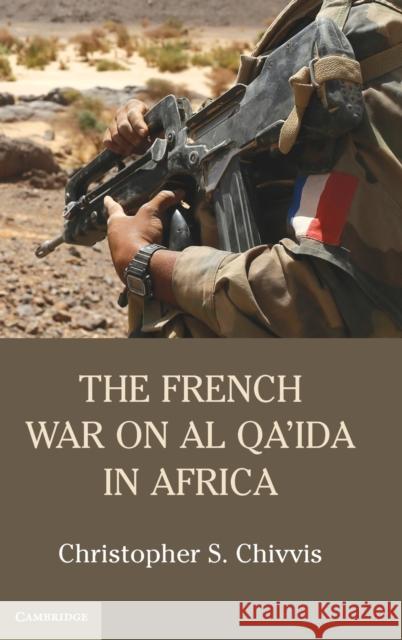 The French War on Al Qa'ida in Africa Christopher Chivvis 9781107121034 Cambridge University Press - książka