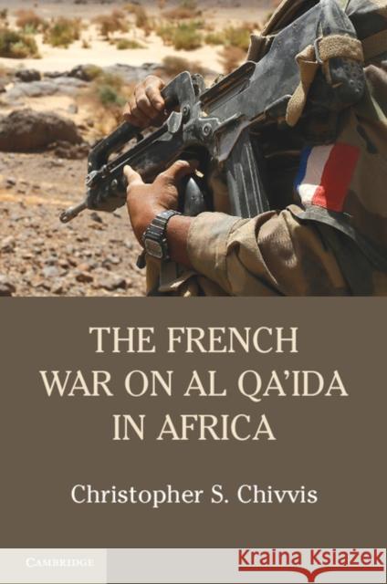 The French War on Al Qa'ida in Africa Christopher Chivvis 9781107546783 Cambridge University Press - książka