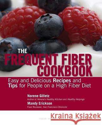 The Frequent Fiber Cookbook: Easy and Delicious Recipes and Tips for People on a High Fiber Diet Norene Gilletz Mandy Erickson 9780985156879 Your Health Press - książka