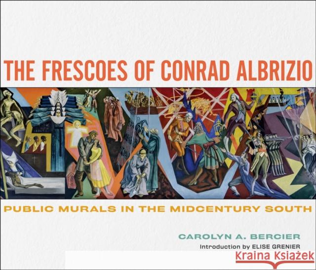 The Frescoes of Conrad Albrizio: Public Murals in the Midcentury South Carolyn A. Bercier Elise Grenier 9780807171028 Louisiana State University Press - książka