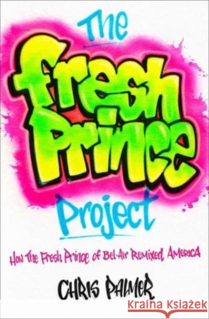 The Fresh Prince Project: How the Fresh Prince of Bel-Air Remixed America Chris Palmer 9781982185183 Atria Books - książka