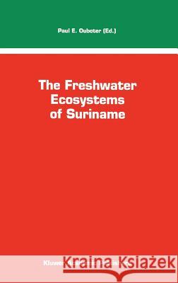 The Freshwater Ecosystems of Suriname P. E. Ouboter Paul E. Ouboter 9780792324089 Kluwer Academic Publishers - książka