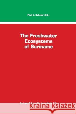 The Freshwater Ecosystems of Suriname P.E. Ouboter 9789401049184 Springer - książka