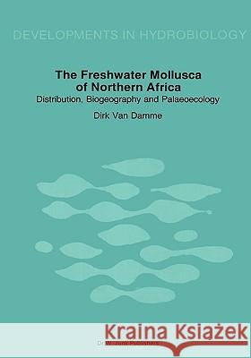 The Freshwater Molluscs of Northern Africa: Distribution, Biogeography and Palaeoecology Damme, Dirk Van 9789061935025 Springer - książka