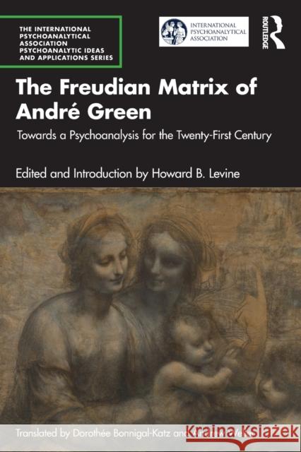 The Freudian Matrix of ​andré Green: Towards a Psychoanalysis for the Twenty-First Century Levine, Howard B. 9781032395210 Taylor & Francis Ltd - książka