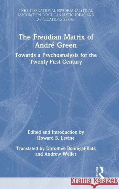 The Freudian Matrix of ​andré Green: Towards a Psychoanalysis for the Twenty-First Century Levine, Howard B. 9781032395241 Taylor & Francis Ltd - książka