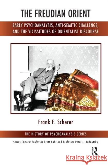 The Freudian Orient: Early Psychoanalysis, Anti-Semitic Challenge, and the Vicissitudes of Orientalist Discourse Scherer, Frank F. 9780367327934 Taylor and Francis - książka