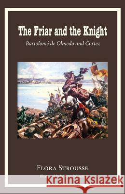 The Friar and the Knight: Bartolome de Olmeda and Cortez Flora Strousse 9780996998680 Hillside Education - książka
