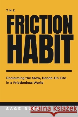 The Friction Habit: Reclaiming the Slow, Hands-On Life in a Frictionless World Burr, Sage 9798186571131 Independently Published - książka