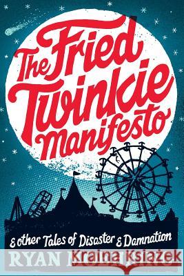 The Fried Twinkie Manifesto: And Other Tales of Disaster and Damnation Ryan Moehring 9781463509958 Createspace - książka