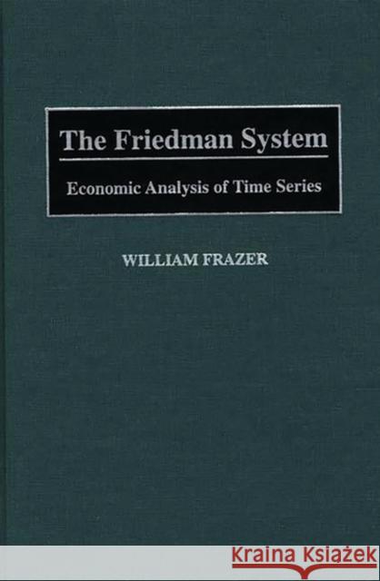 The Friedman System: Economic Analysis of Time Series Frazer, William 9780275958435 Praeger Publishers - książka