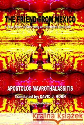 The Friend From Mexico: A True Story of Surviving an Intensive Care Unit Horn, David J. 9781481034913 Createspace Independent Publishing Platform - książka