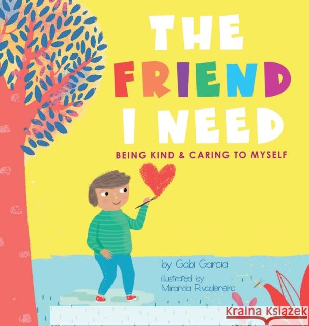 The Friend I Need: Being Kind & Caring To Myself Gabi Garcia Miranda Rivadeneira 9781949633238 Skinned Knee Publishing - książka