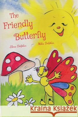 The Friendly Butterfly: A heart-warming tale of sharing, understanding differences, keeping a positive attitude and learning to count numbers. Dolphin, Miles 9781796790405 Independently Published - książka