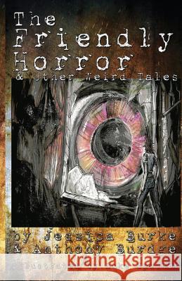 The Friendly Horror and Other Weird Tales Jessica Burke Anthony Burdge Catherine Sparsidis 9781491036211 Createspace - książka