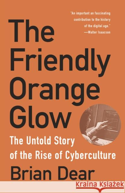 The Friendly Orange Glow: The Untold Story of the Rise of Cyberculture Brian Dear 9781101973639 Vintage - książka