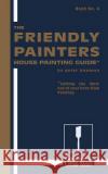 The Friendly Painters House Painting Guide Peter Bowman 9781482397079 Createspace Independent Publishing Platform