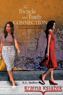 The Friends and Family Connection: Get Unplugged K E Mullins 9781479765812 Xlibris - książka