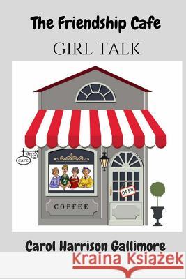 The Friendship Cafe: Girl Talk Carol Harrison Gallimore 9781986030403 Createspace Independent Publishing Platform - książka