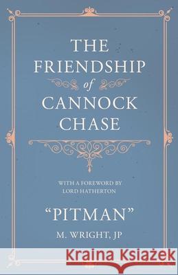 The Friendship of Cannock Chase - With a Foreword by Lord Hatherton M. Wright 