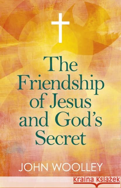 The Friendship of Jesus and God's Secret: The Ways in Which His Love Can Affect Us John Woolley 9781789040937 Circle Books - książka