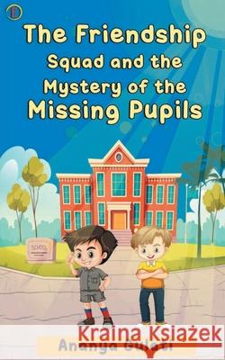 The Friendship Squad and the Mystery of the Missing Pupils Ananya Gulati 9789390362905 Cyscoprime Publishers - książka