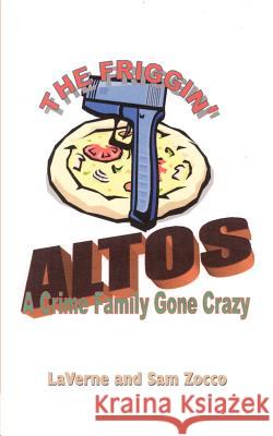 The Friggin' Altos: A Crime Family Gone Crazy Zocco, Laverne 9780759672499 Authorhouse - książka