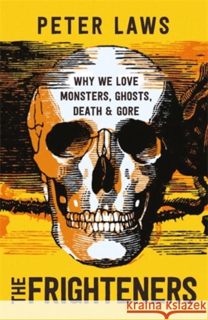 The Frighteners: Why We Love Monsters, Ghosts, Death & Gore Peter Laws 9781785783968 Icon Books - książka