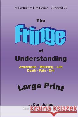 The Fringe of Understanding [LARGE PRINT]: Questions that exist on the fringe of understanding - Awareness - Meaning - Life - Death - Pain - Evil- Jones, J. Carl 9781517288587 Createspace - książka