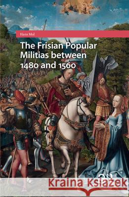 The Frisian Popular Militias Between 1480 and 1560 Hans Mol 9781041187929 Routledge - książka
