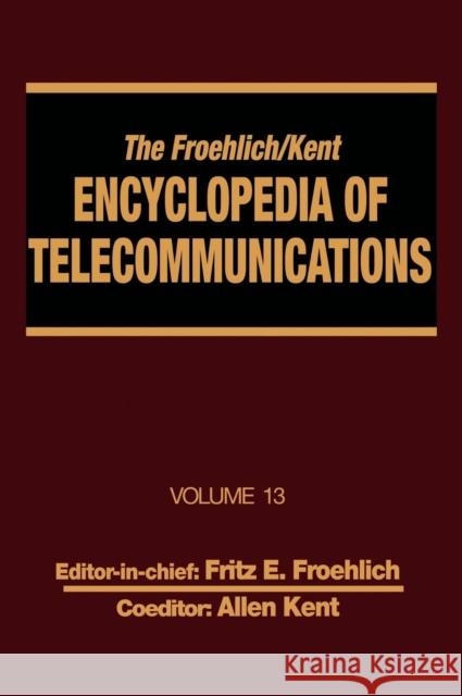 The Froehlich/Kent Encyclopedia of Telecommunications: Volume 13 - Network-Management Technologies to Nynex Froehlich, Fritz E. 9780824729110 CRC - książka