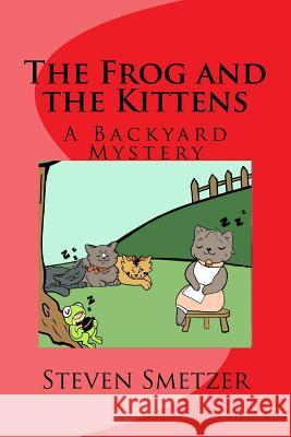 The Frog and the Kittens, a Backyard Mystery Steven R. Smetzer Jenna Klinger Luke Kobylski 9781726340809 Createspace Independent Publishing Platform - książka