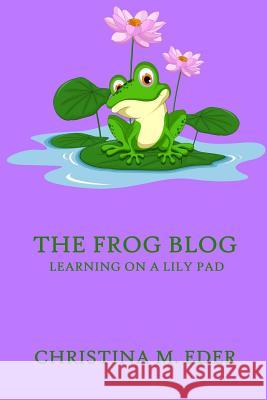 The FROG Blog, Learning on a Lily Pad Christina Eder 9781946419064 Salvaged Soul Press - książka