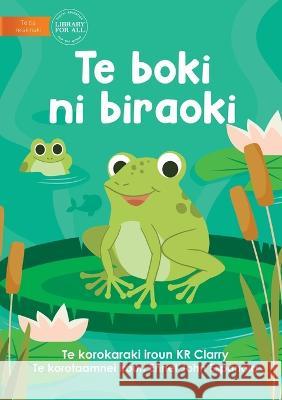 The Frog Book - Te boki ni biraoki (Te Kiribati) Kr Clarry Ennel John Espanola 9781922918796 Library for All - książka