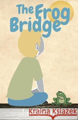 The Frog Bridge Ian Boyd 9780648905721 Spirit of the Earth Books - książka