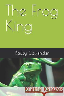The Frog King Bailey Cavender 9781717885302 Independently Published - książka