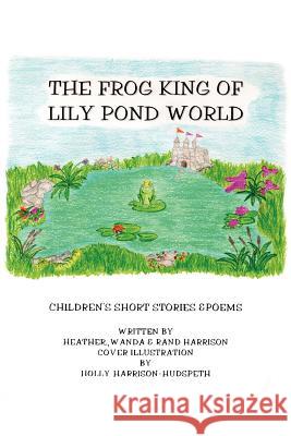 The Frog King of Lily Pond World: Children's Short Stories and Poems Harrison, Randolph R. 9780595224807 Writers Club Press - książka