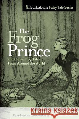 The Frog Prince and Other Frog Tales From Around the World: Fairy Tales, Fables and Folklore about Frogs Heiner, Heidi Anne 9781453626573 Createspace - książka