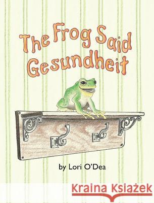 The Frog Said Gesundheit Lori O'Dea Lori O'Dea 9780996647618 For the Love of Kids Publishing - książka